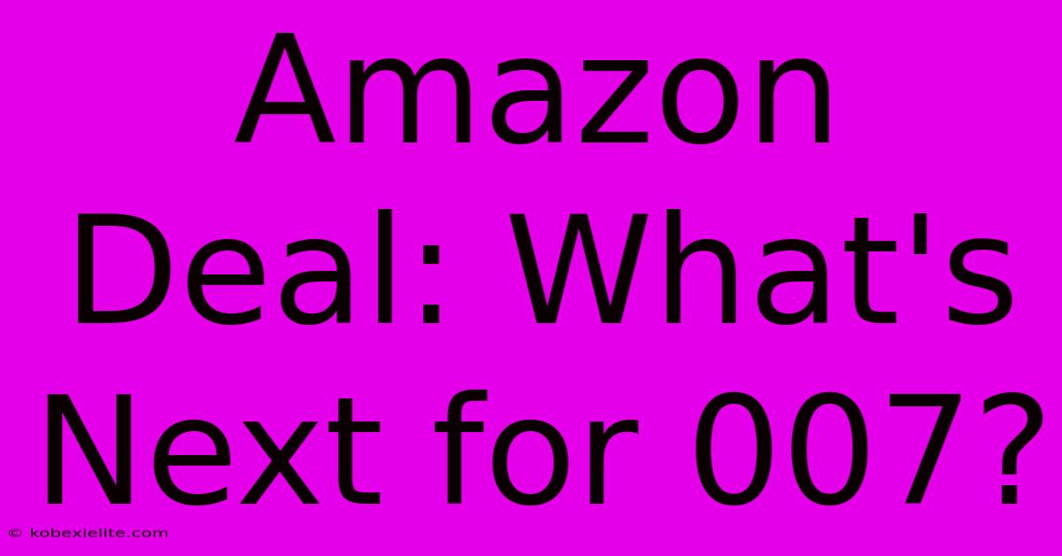 Amazon Deal: What's Next For 007?