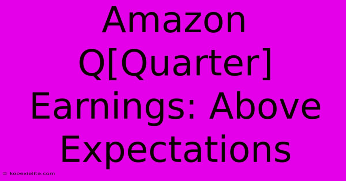 Amazon Q[Quarter] Earnings: Above Expectations