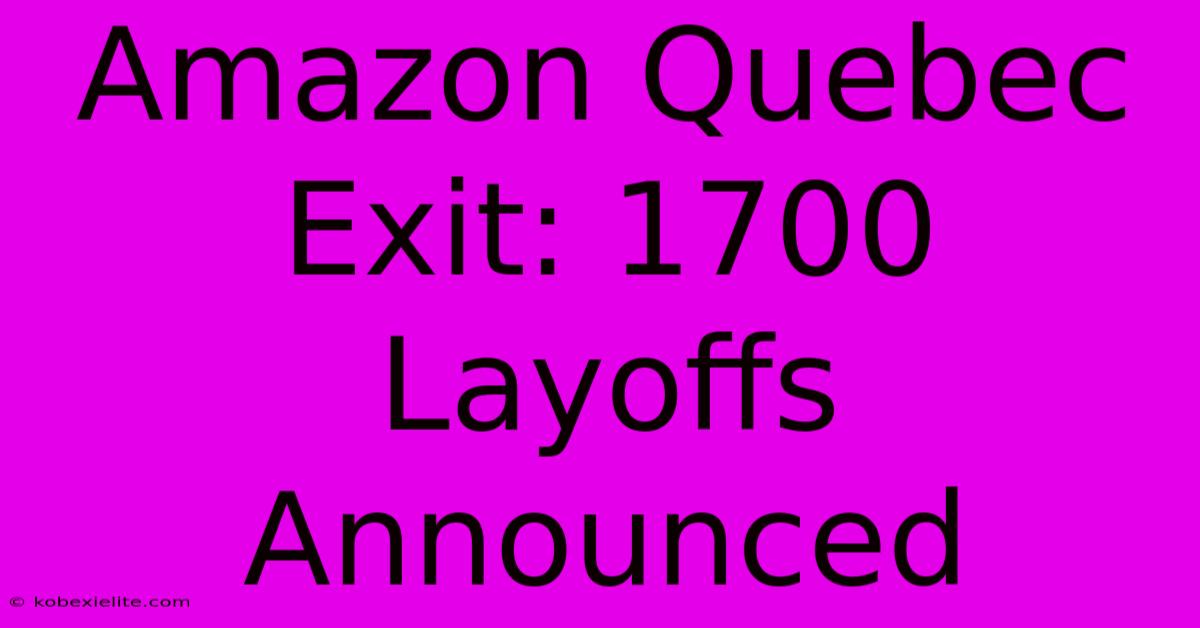 Amazon Quebec Exit: 1700 Layoffs Announced