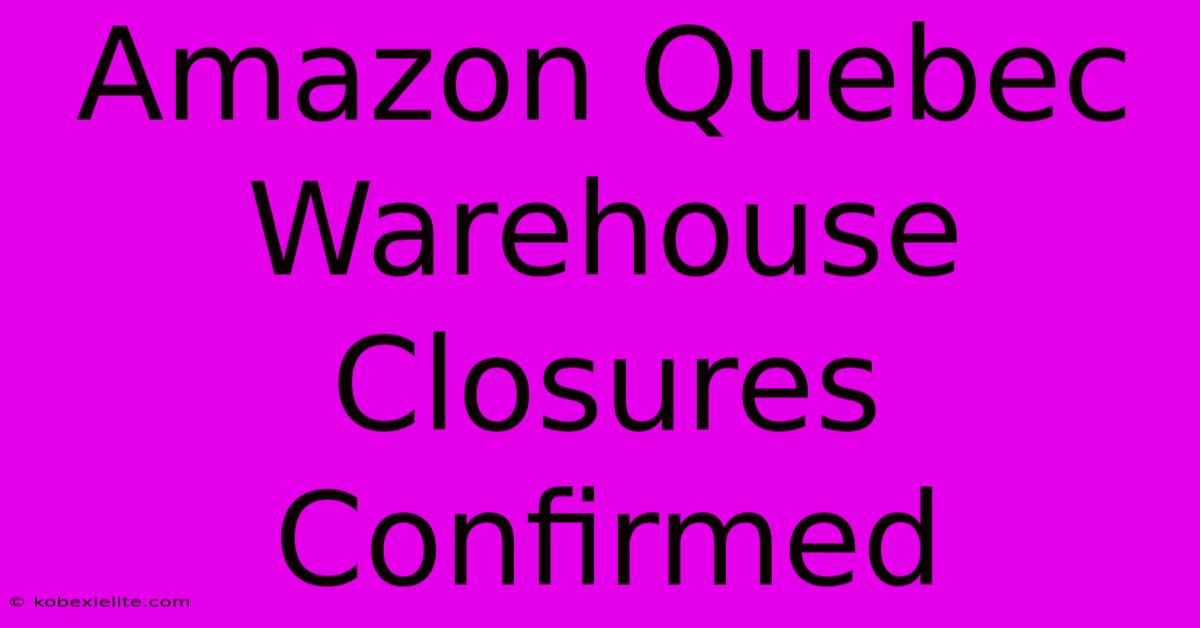 Amazon Quebec Warehouse Closures Confirmed