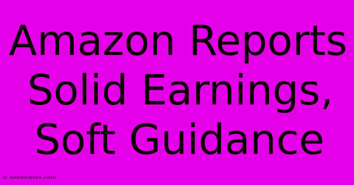 Amazon Reports Solid Earnings, Soft Guidance