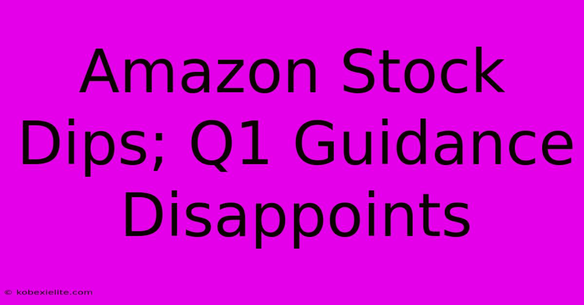 Amazon Stock Dips; Q1 Guidance Disappoints