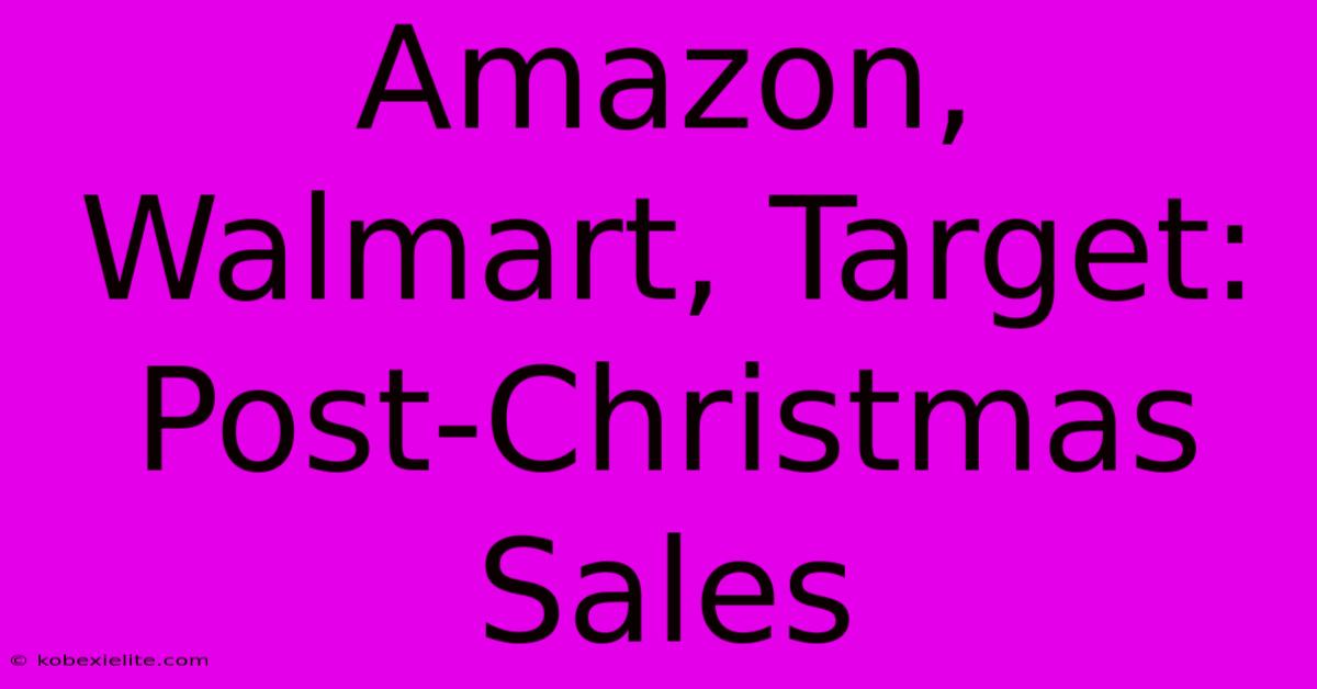 Amazon, Walmart, Target: Post-Christmas Sales