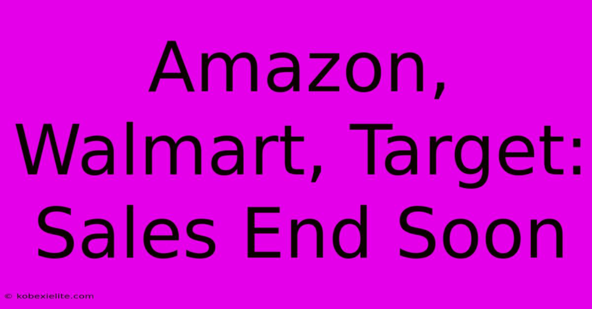 Amazon, Walmart, Target: Sales End Soon