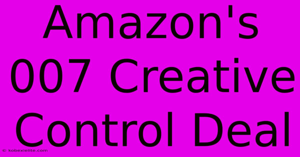 Amazon's 007 Creative Control Deal