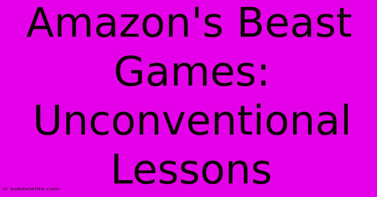 Amazon's Beast Games: Unconventional Lessons