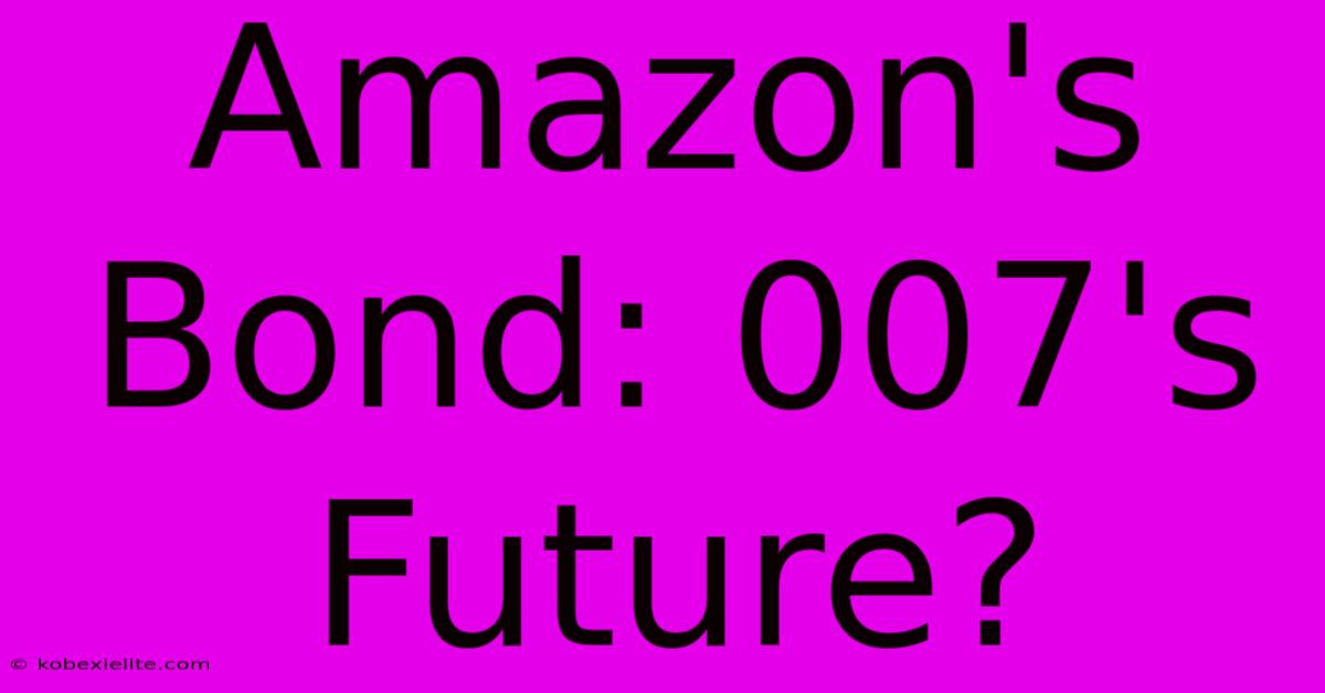 Amazon's Bond: 007's Future?