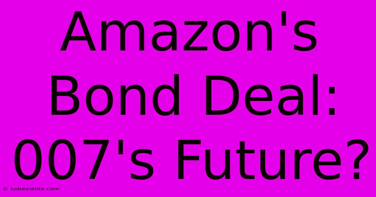 Amazon's Bond Deal: 007's Future?