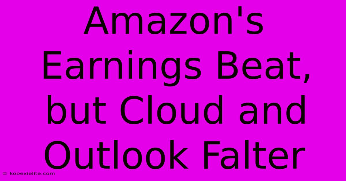 Amazon's Earnings Beat, But Cloud And Outlook Falter