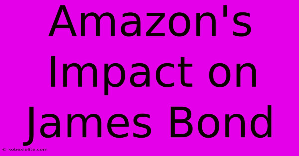 Amazon's Impact On James Bond