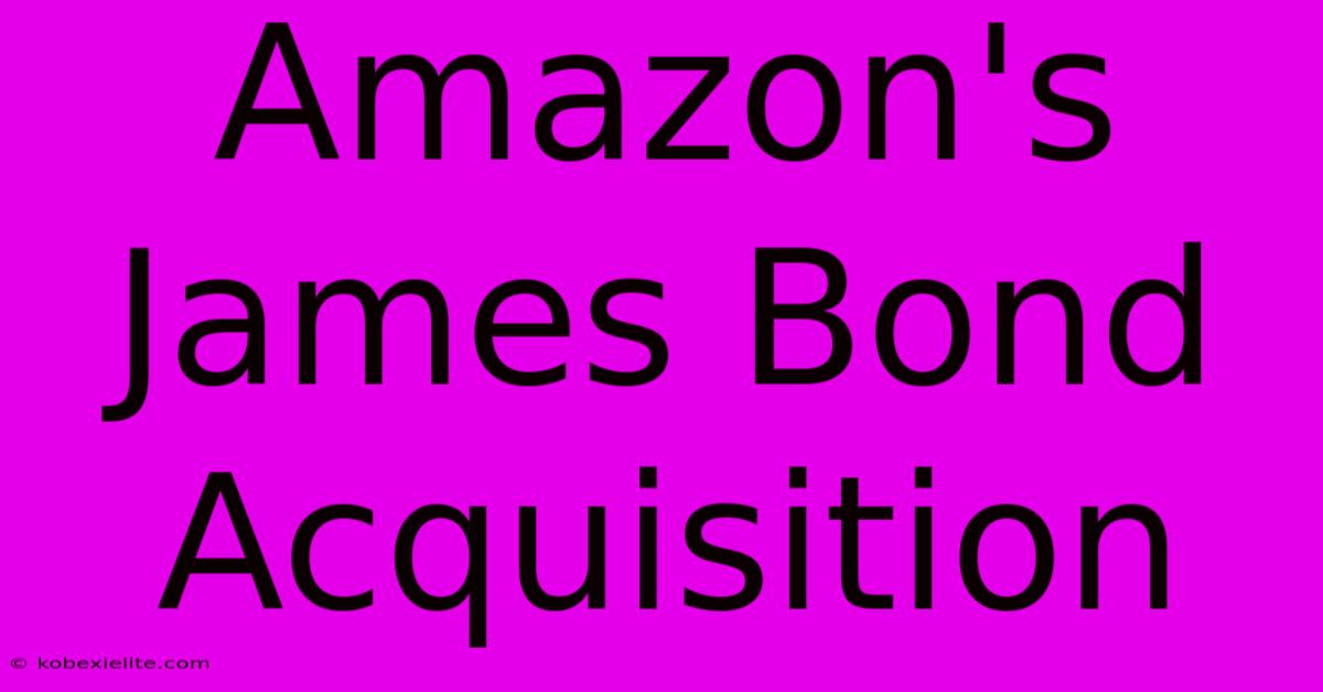 Amazon's James Bond Acquisition