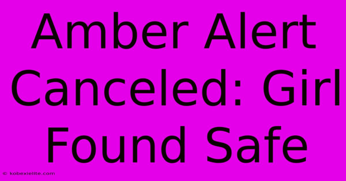 Amber Alert Canceled: Girl Found Safe