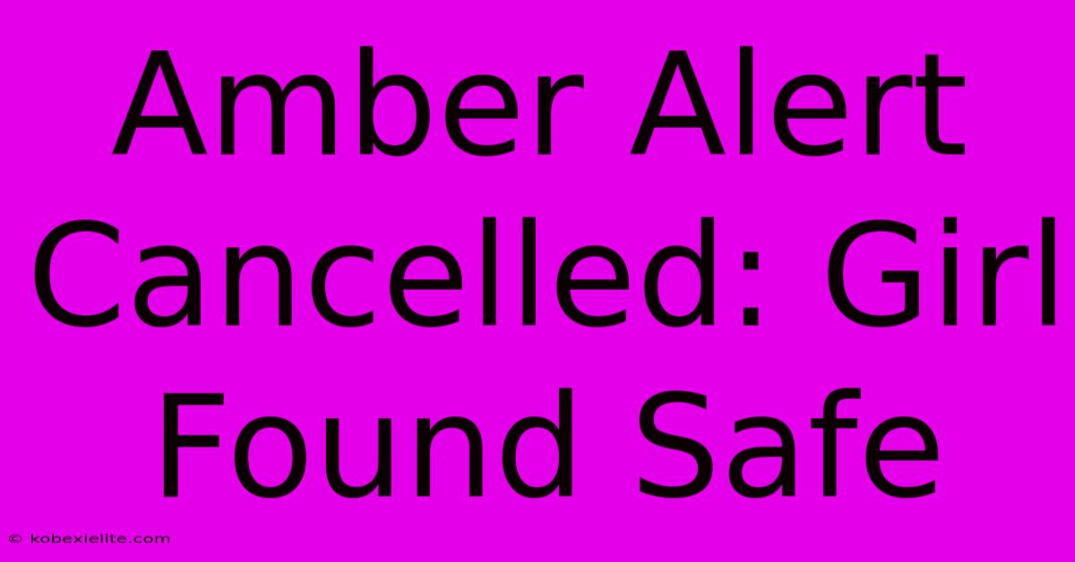 Amber Alert Cancelled: Girl Found Safe