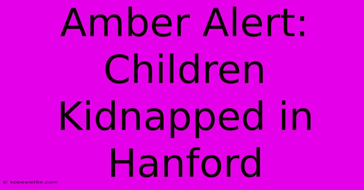 Amber Alert: Children Kidnapped In Hanford