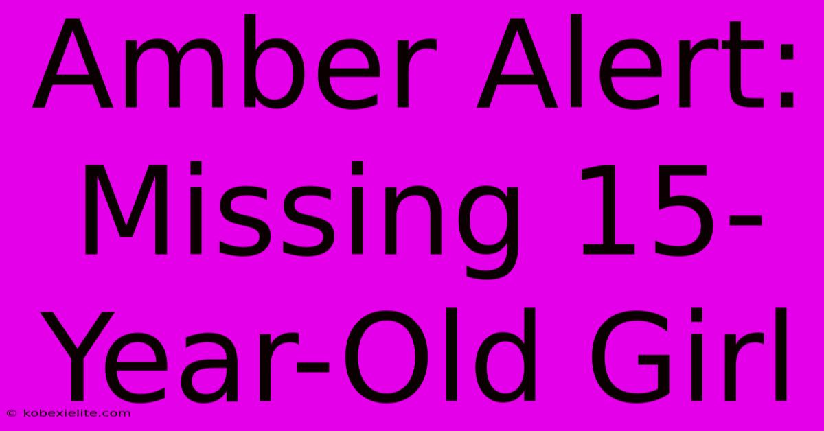 Amber Alert: Missing 15-Year-Old Girl