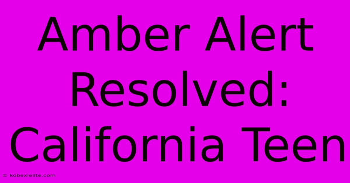 Amber Alert Resolved: California Teen