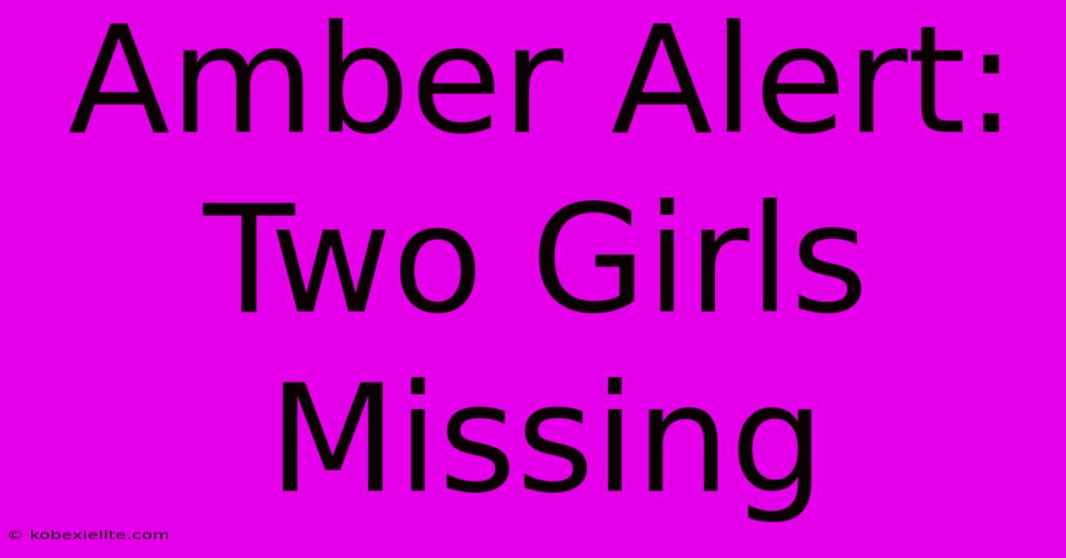 Amber Alert: Two Girls Missing