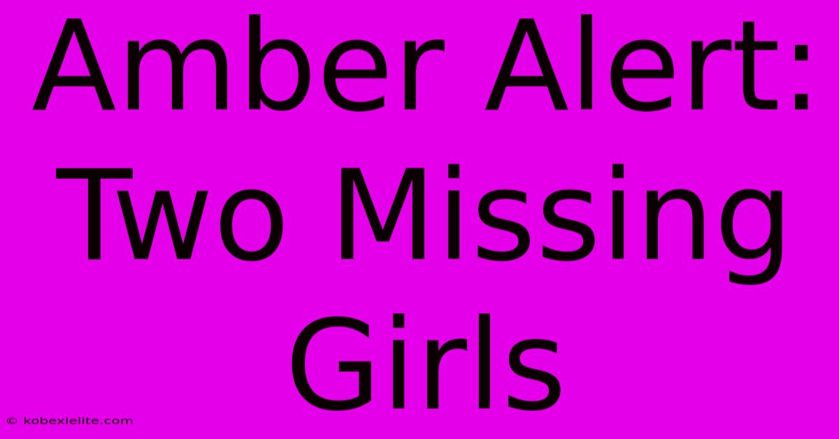 Amber Alert: Two Missing Girls