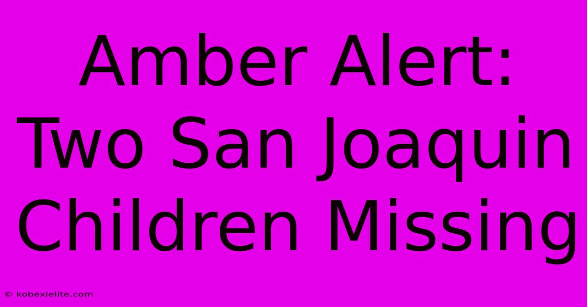 Amber Alert: Two San Joaquin Children Missing