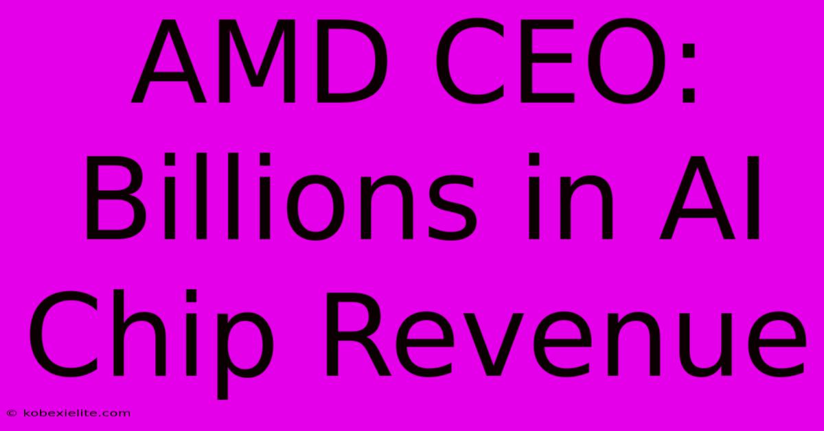 AMD CEO: Billions In AI Chip Revenue