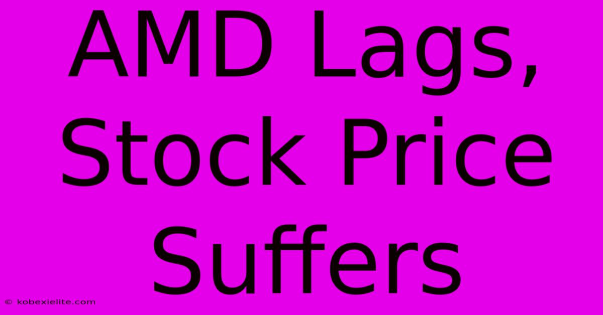 AMD Lags, Stock Price Suffers