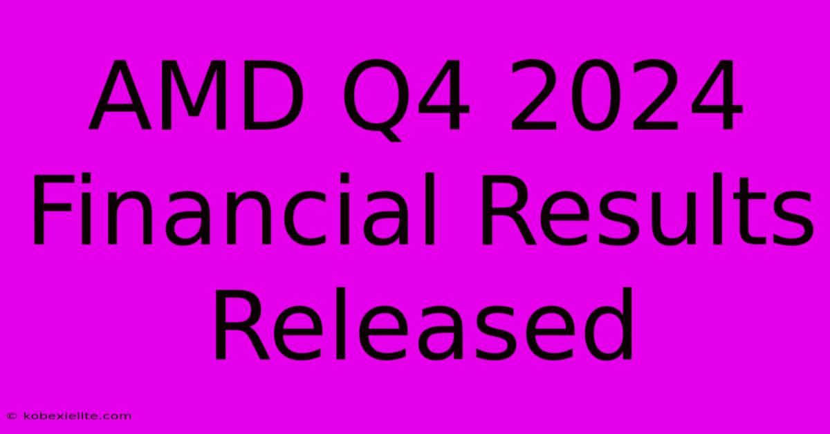 AMD Q4 2024 Financial Results Released