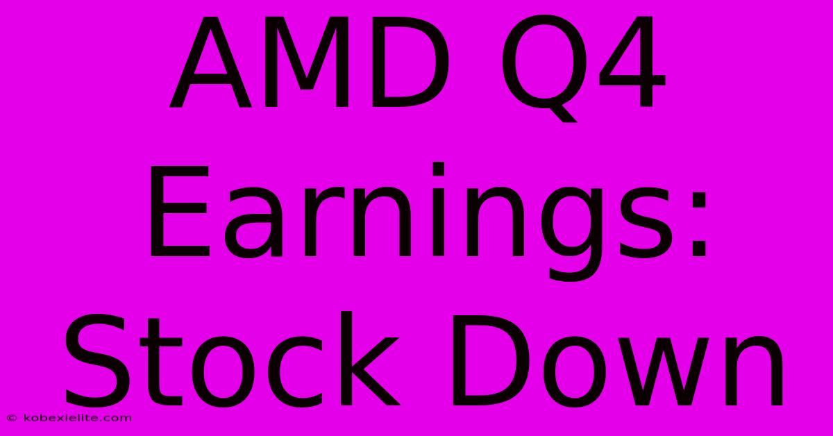 AMD Q4 Earnings: Stock Down