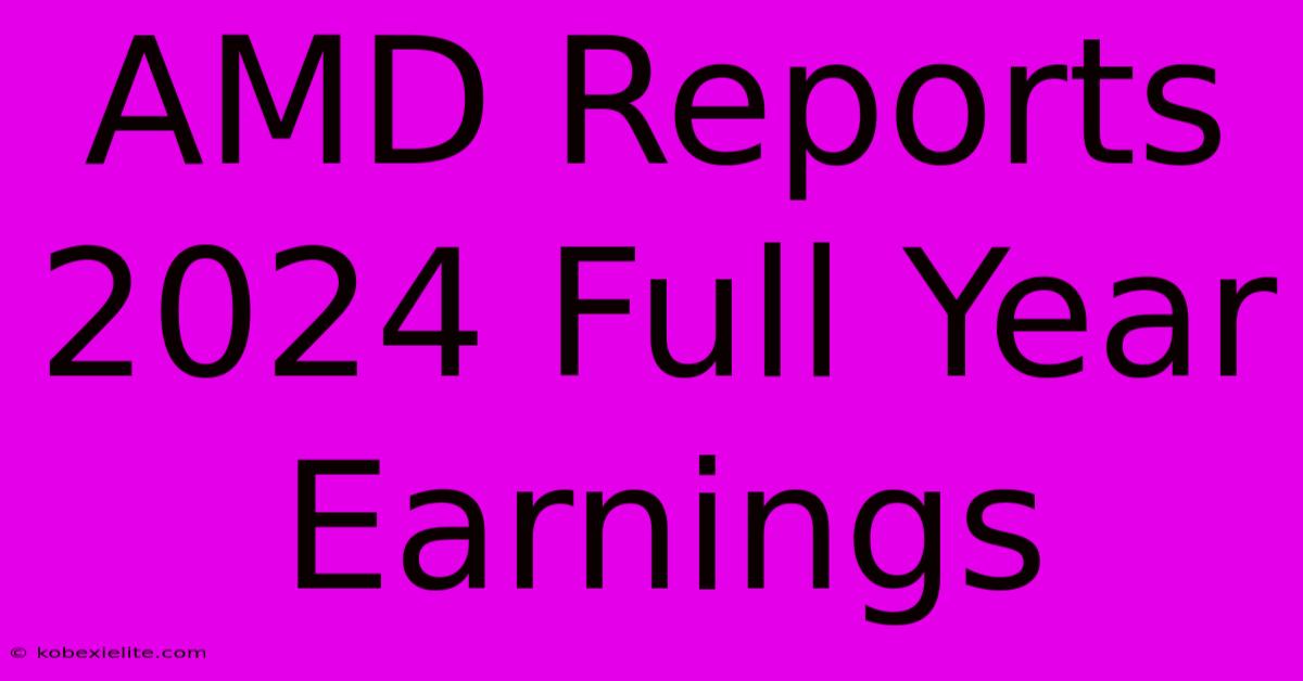 AMD Reports 2024 Full Year Earnings