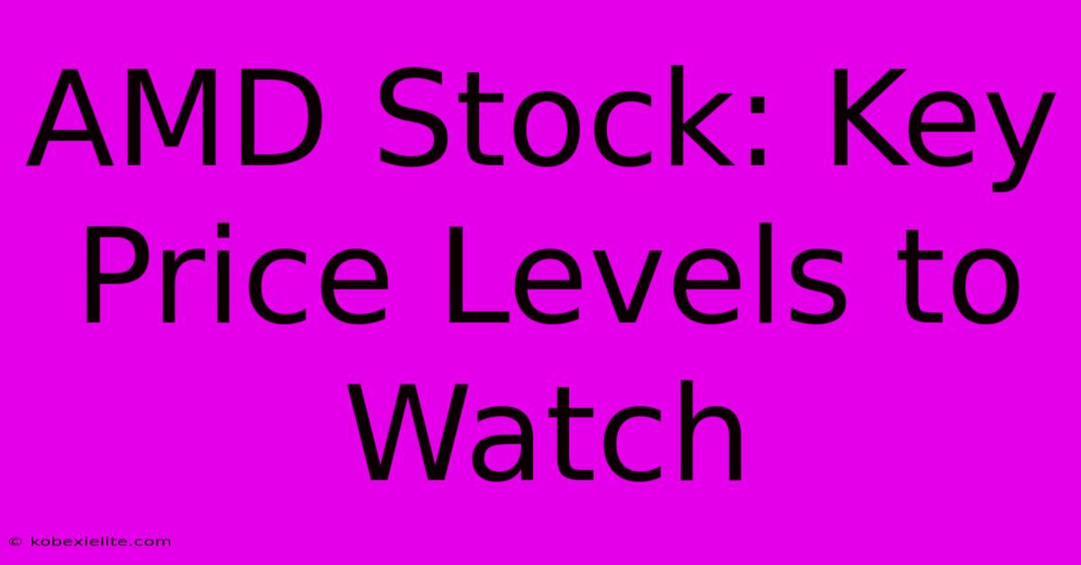 AMD Stock: Key Price Levels To Watch