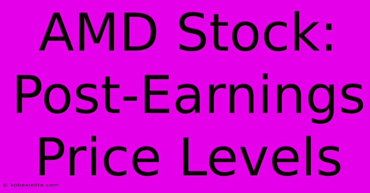 AMD Stock: Post-Earnings Price Levels