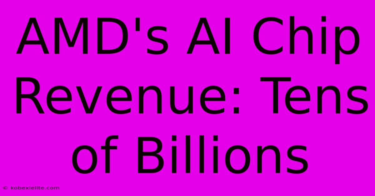 AMD's AI Chip Revenue: Tens Of Billions