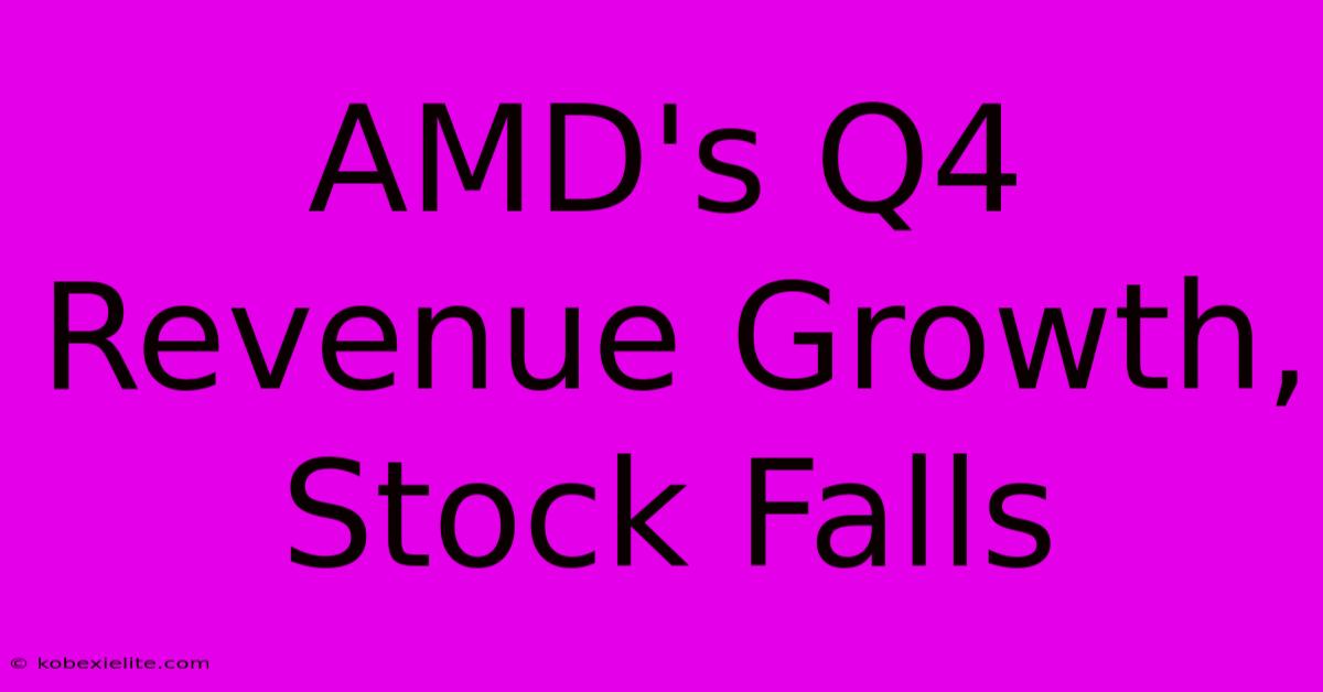 AMD's Q4 Revenue Growth, Stock Falls