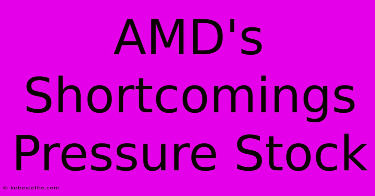 AMD's Shortcomings Pressure Stock