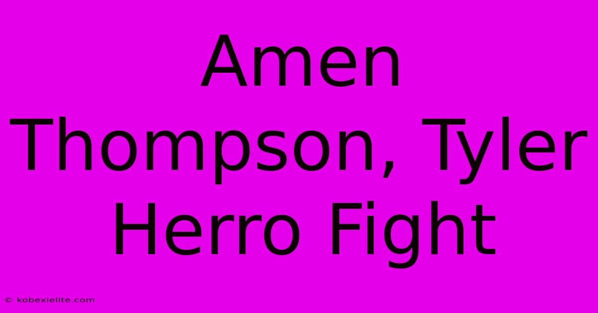 Amen Thompson, Tyler Herro Fight