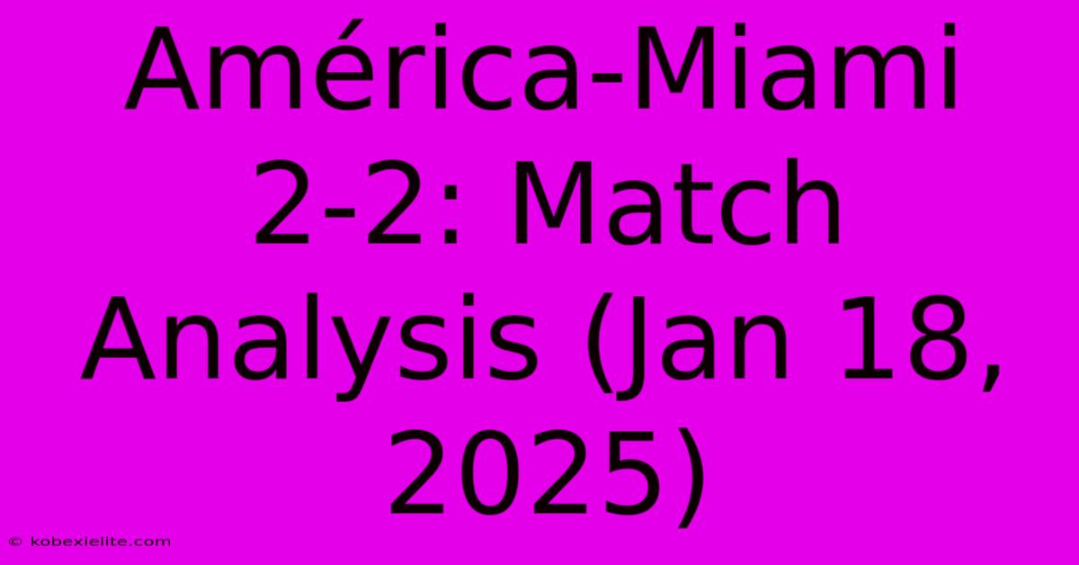 América-Miami 2-2: Match Analysis (Jan 18, 2025)