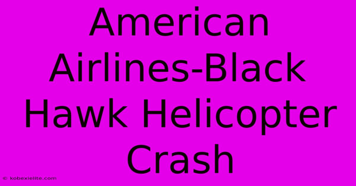 American Airlines-Black Hawk Helicopter Crash