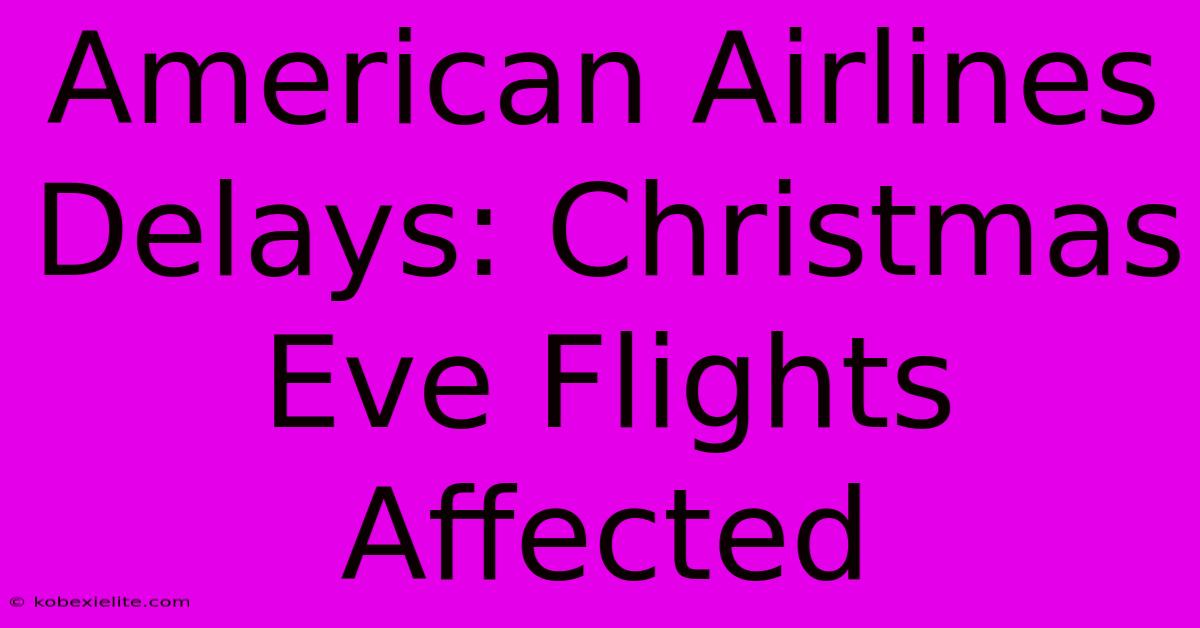 American Airlines Delays: Christmas Eve Flights Affected