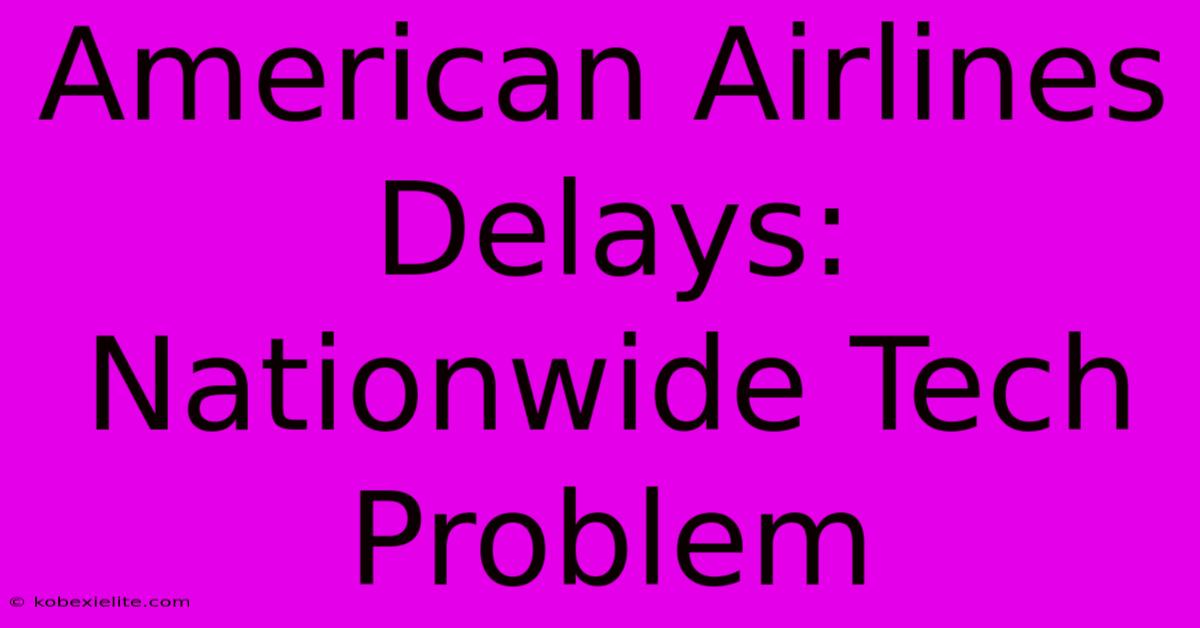 American Airlines Delays: Nationwide Tech Problem