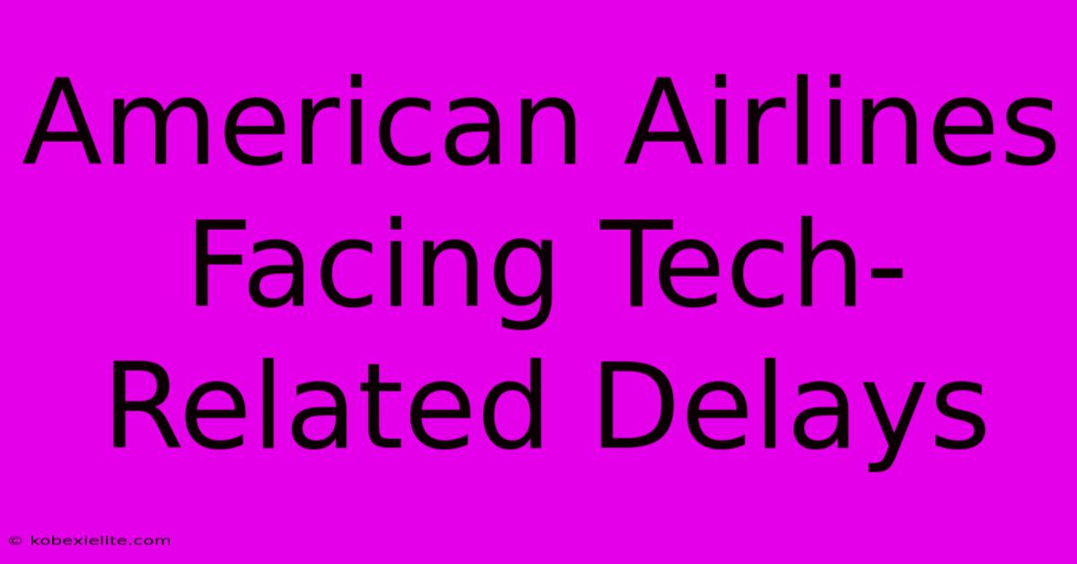 American Airlines Facing Tech-Related Delays