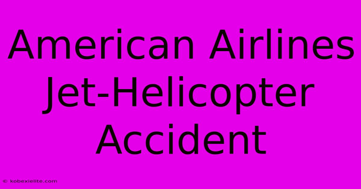 American Airlines Jet-Helicopter Accident