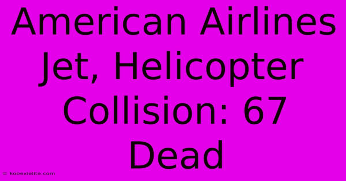 American Airlines Jet, Helicopter Collision: 67 Dead