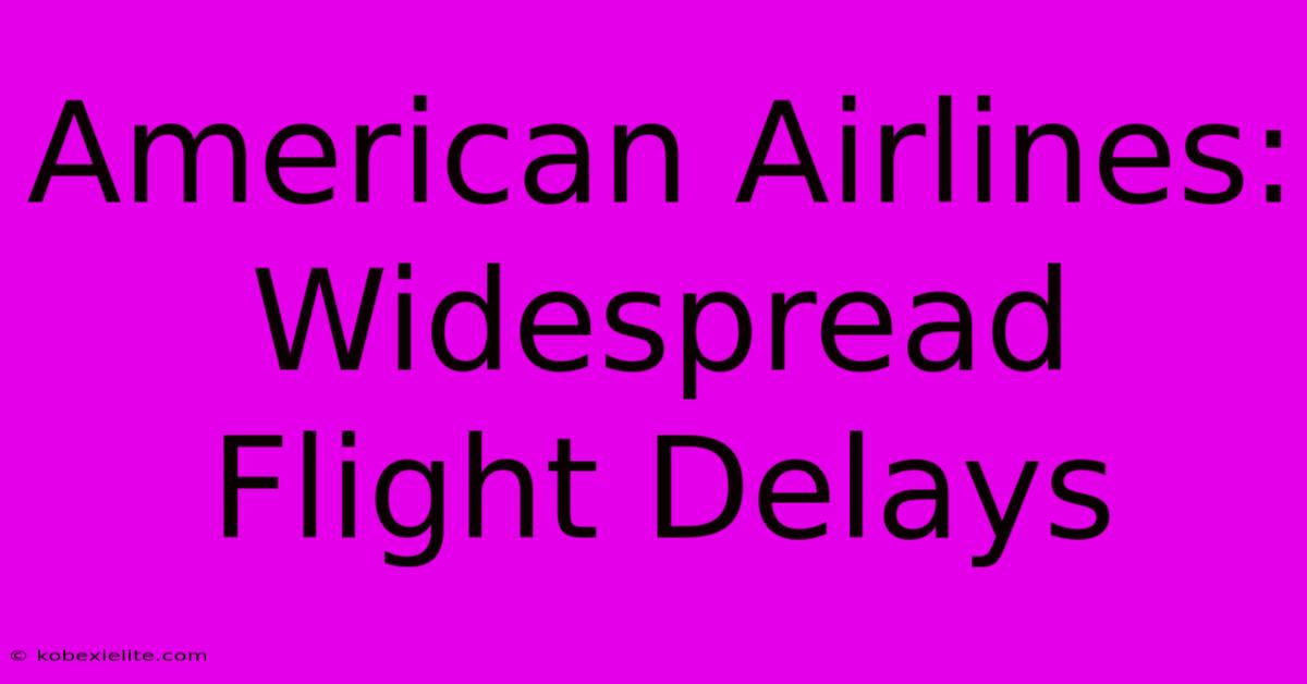 American Airlines: Widespread Flight Delays