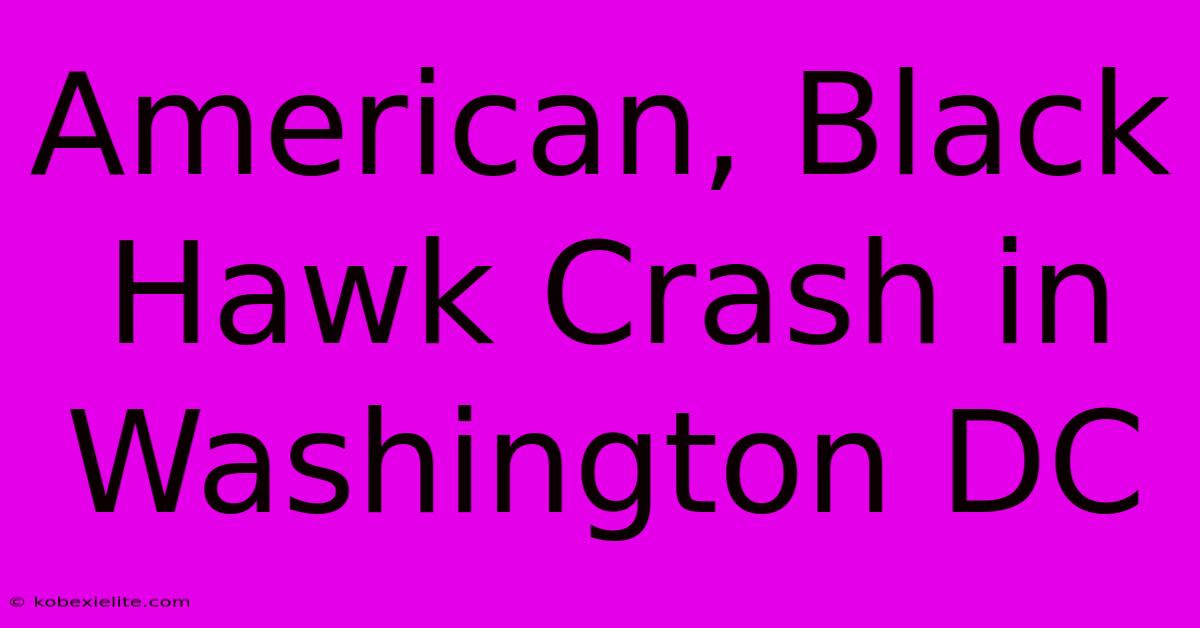 American, Black Hawk Crash In Washington DC