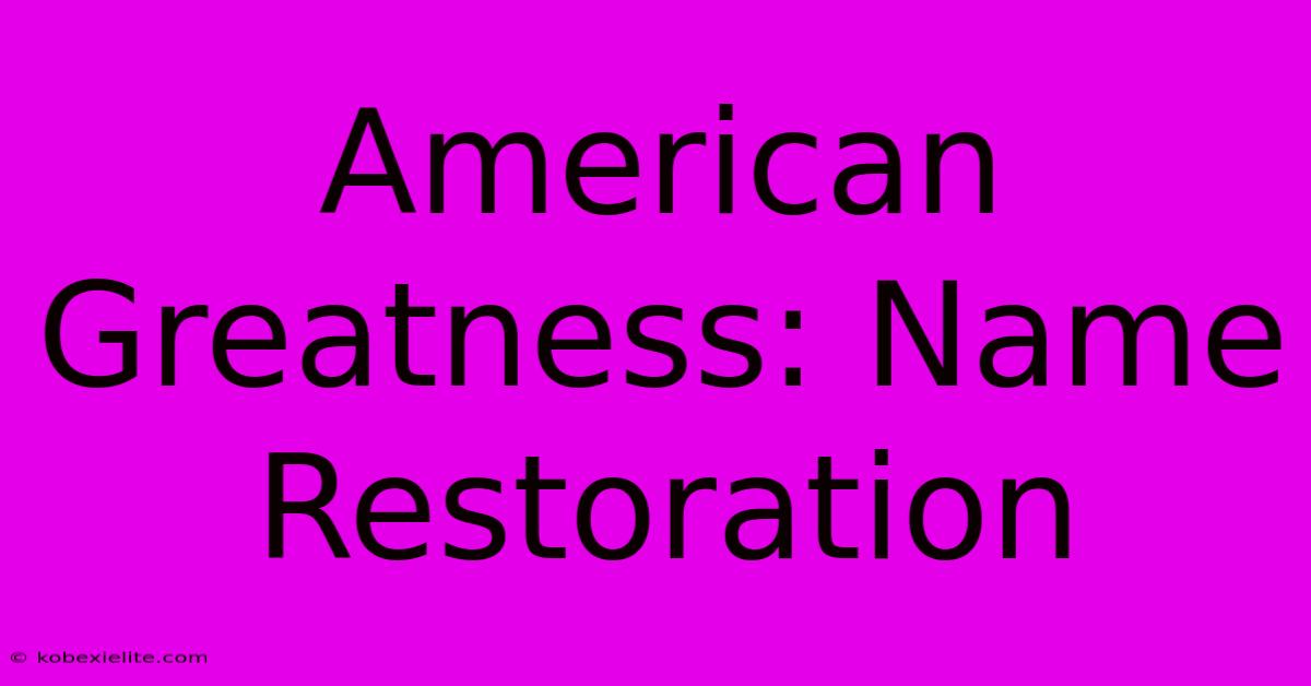 American Greatness: Name Restoration