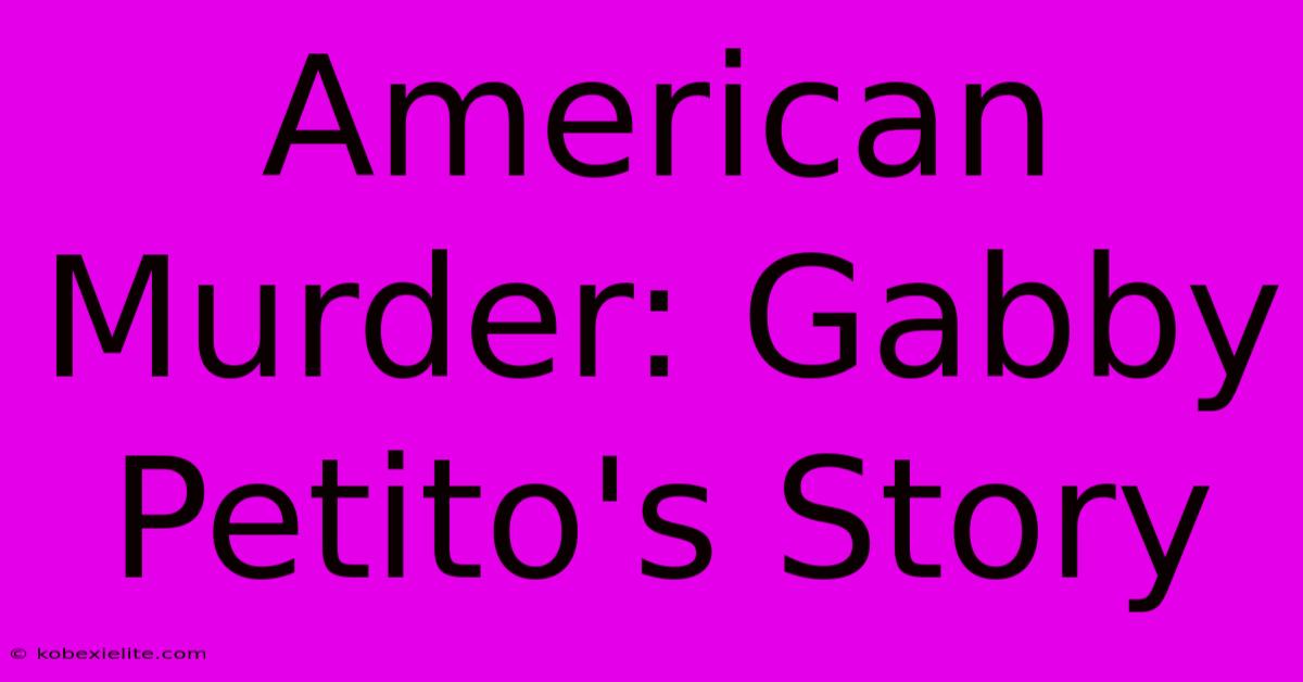 American Murder: Gabby Petito's Story American Murder: Gabby Petito's Story