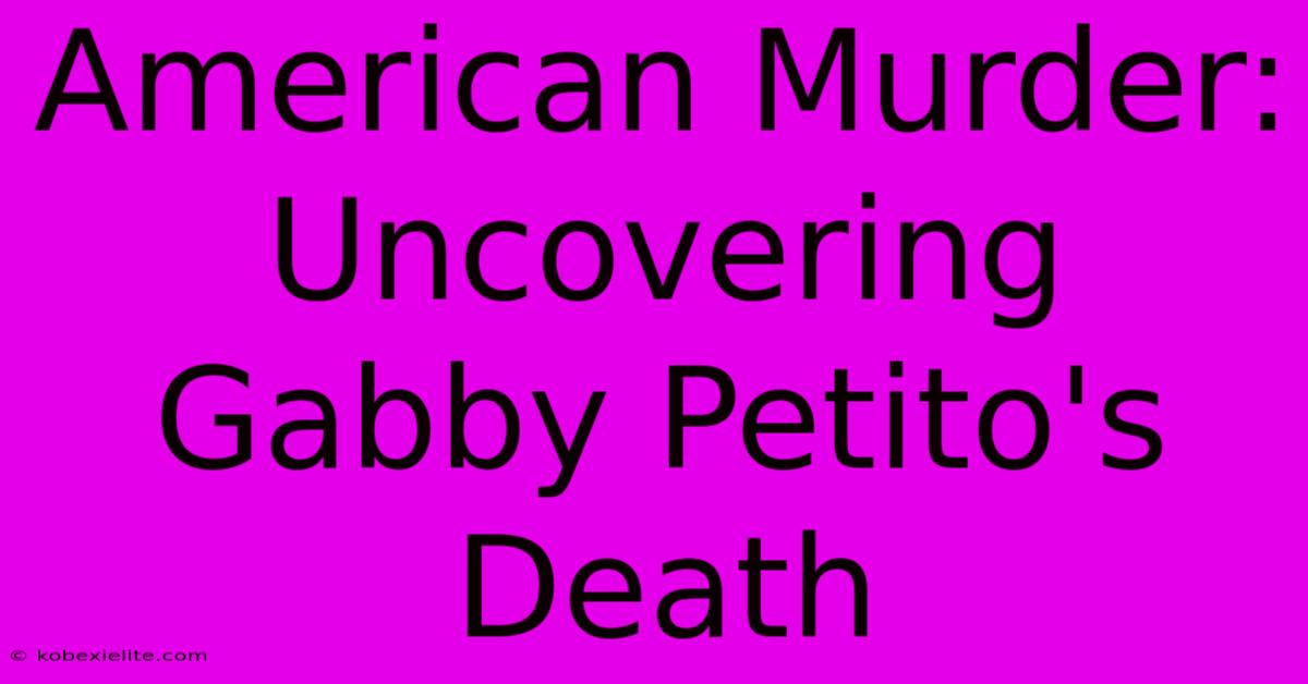 American Murder: Uncovering Gabby Petito's Death