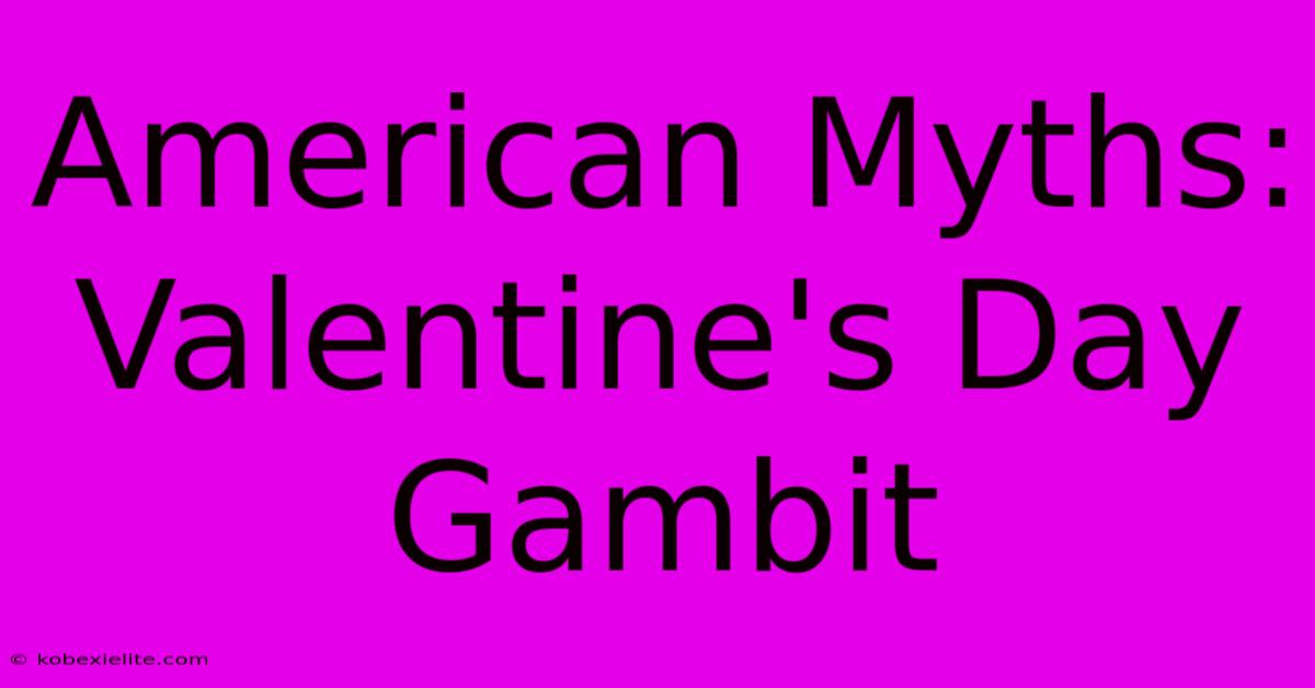 American Myths: Valentine's Day Gambit