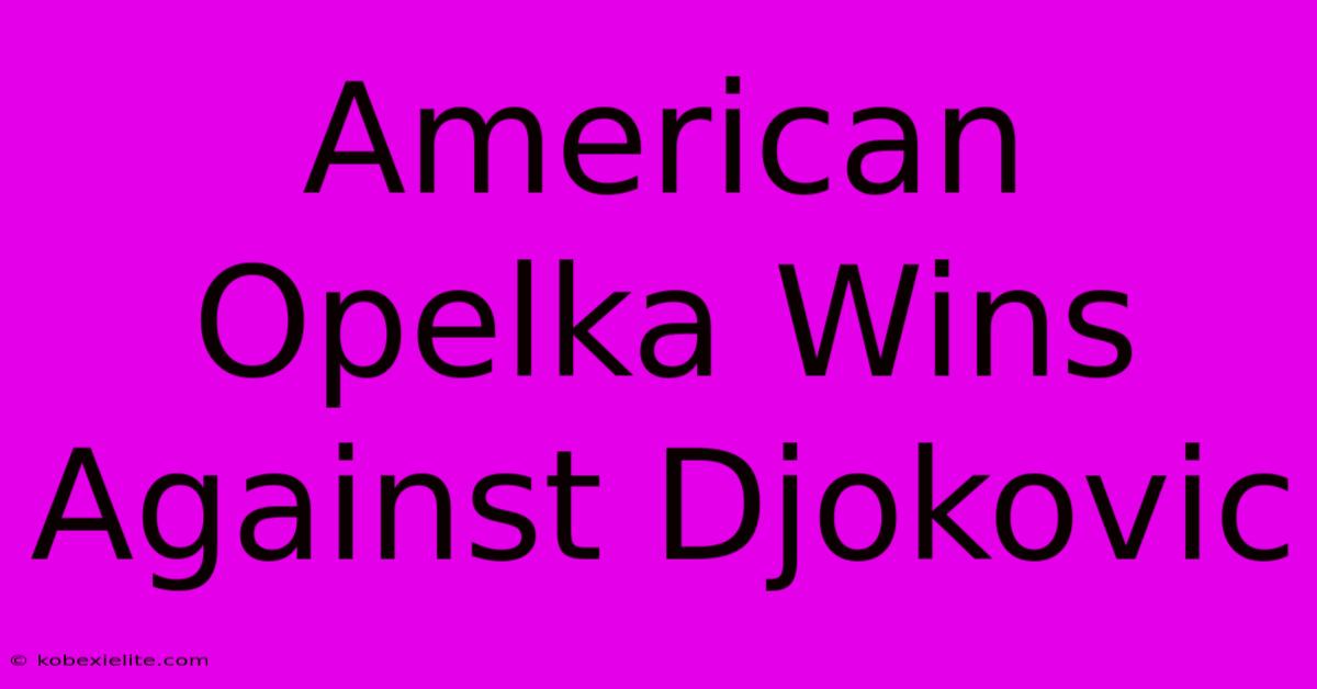 American Opelka Wins Against Djokovic