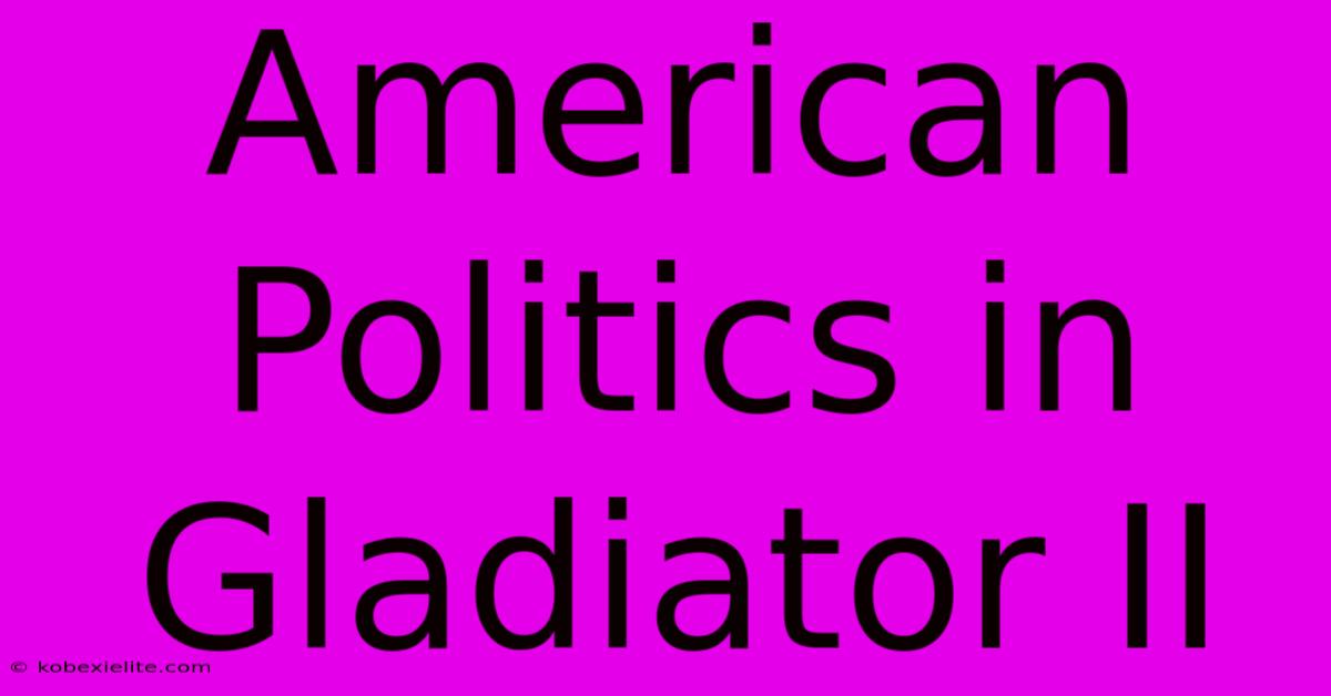 American Politics In Gladiator II