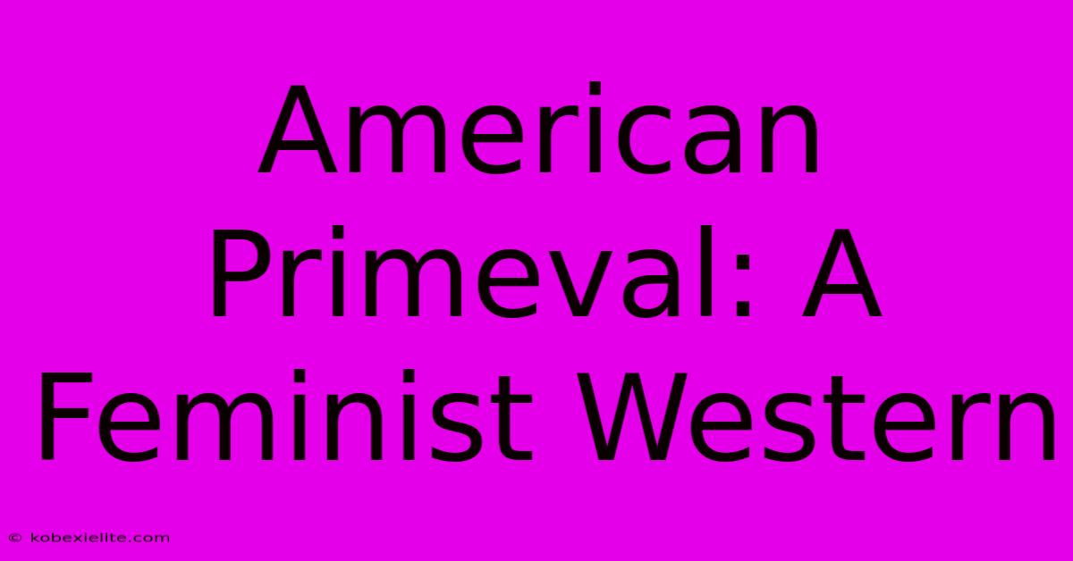 American Primeval: A Feminist Western